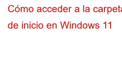 Cómo acceder a la carpeta de inicio en Windows 11