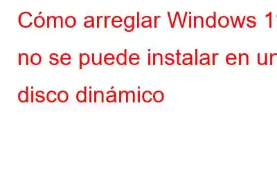 Cómo arreglar Windows 11 no se puede instalar en un disco dinámico