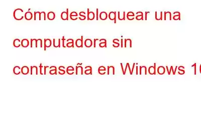 Cómo desbloquear una computadora sin contraseña en Windows 10