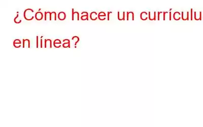 ¿Cómo hacer un currículum en línea?