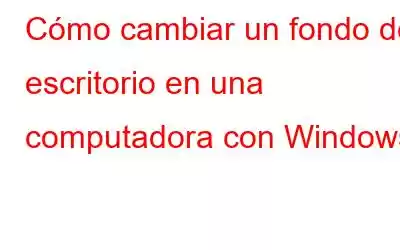 Cómo cambiar un fondo de escritorio en una computadora con Windows