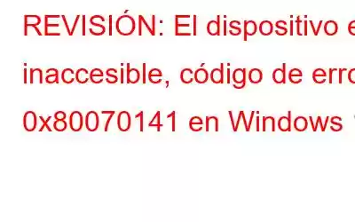 REVISIÓN: El dispositivo es inaccesible, código de error 0x80070141 en Windows 11