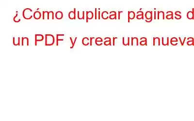 ¿Cómo duplicar páginas de un PDF y crear una nueva?