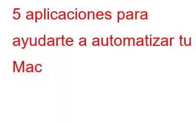 5 aplicaciones para ayudarte a automatizar tu Mac