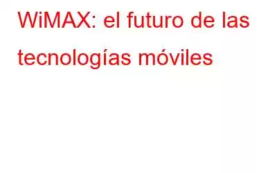 WiMAX: el futuro de las tecnologías móviles