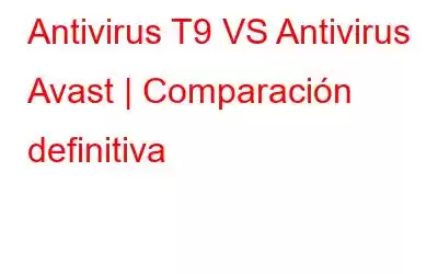 Antivirus T9 VS Antivirus Avast | Comparación definitiva