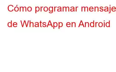 Cómo programar mensajes de WhatsApp en Android