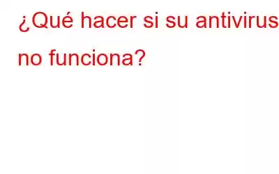 ¿Qué hacer si su antivirus no funciona?