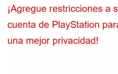 ¡Agregue restricciones a su cuenta de PlayStation para una mejor privacidad!