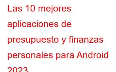 Las 10 mejores aplicaciones de presupuesto y finanzas personales para Android 2023