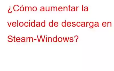 ¿Cómo aumentar la velocidad de descarga en Steam-Windows?