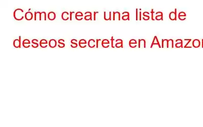 Cómo crear una lista de deseos secreta en Amazon