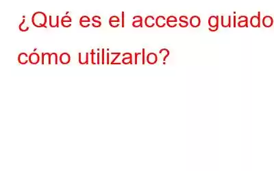 ¿Qué es el acceso guiado y cómo utilizarlo?