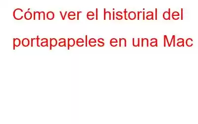 Cómo ver el historial del portapapeles en una Mac