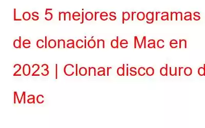 Los 5 mejores programas de clonación de Mac en 2023 | Clonar disco duro de Mac