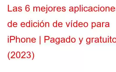 Las 6 mejores aplicaciones de edición de vídeo para iPhone | Pagado y gratuito (2023)