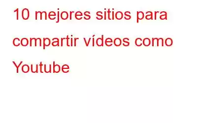 10 mejores sitios para compartir vídeos como Youtube