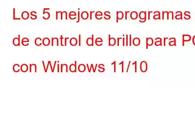 Los 5 mejores programas de control de brillo para PC con Windows 11/10