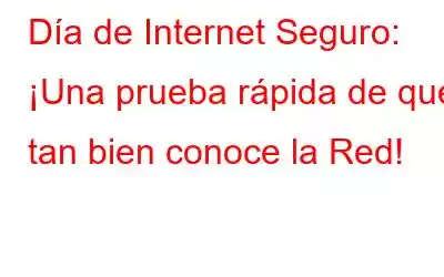 Día de Internet Seguro: ¡Una prueba rápida de qué tan bien conoce la Red!