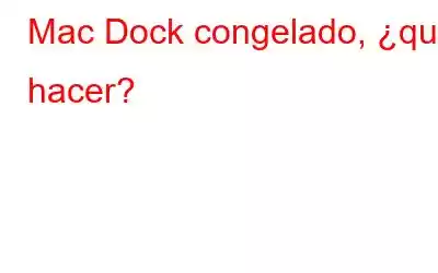 Mac Dock congelado, ¿qué hacer?