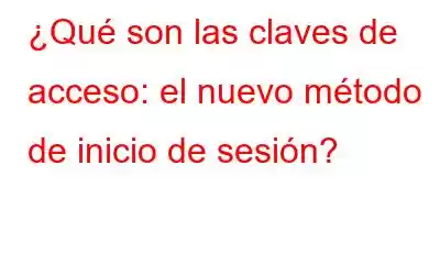 ¿Qué son las claves de acceso: el nuevo método de inicio de sesión?