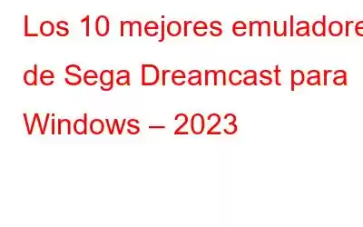 Los 10 mejores emuladores de Sega Dreamcast para Windows – 2023