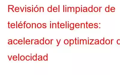 Revisión del limpiador de teléfonos inteligentes: acelerador y optimizador de velocidad