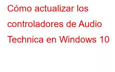 Cómo actualizar los controladores de Audio Technica en Windows 10