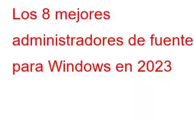 Los 8 mejores administradores de fuentes para Windows en 2023