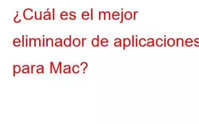 ¿Cuál es el mejor eliminador de aplicaciones para Mac?