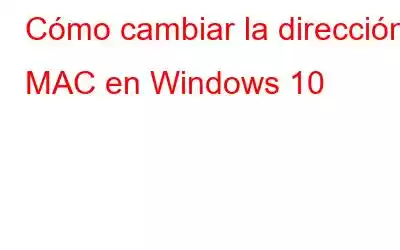 Cómo cambiar la dirección MAC en Windows 10