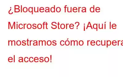 ¿Bloqueado fuera de Microsoft Store? ¡Aquí le mostramos cómo recuperar el acceso!