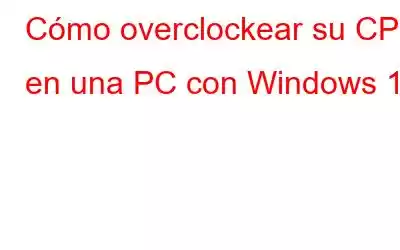 Cómo overclockear su CPU en una PC con Windows 10