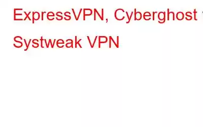 ExpressVPN, Cyberghost y Systweak VPN