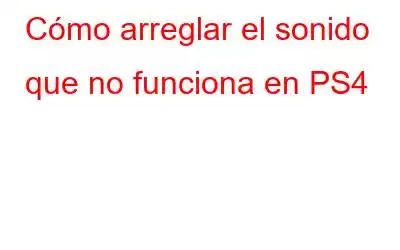 Cómo arreglar el sonido que no funciona en PS4