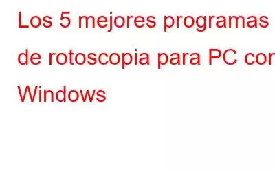 Los 5 mejores programas de rotoscopia para PC con Windows