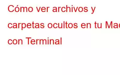 Cómo ver archivos y carpetas ocultos en tu Mac con Terminal