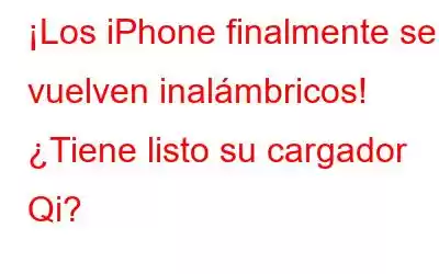 ¡Los iPhone finalmente se vuelven inalámbricos! ¿Tiene listo su cargador Qi?