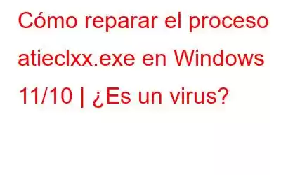 Cómo reparar el proceso atieclxx.exe en Windows 11/10 | ¿Es un virus?