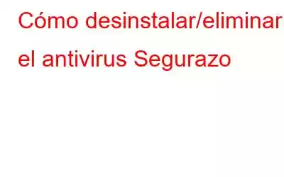 Cómo desinstalar/eliminar el antivirus Segurazo