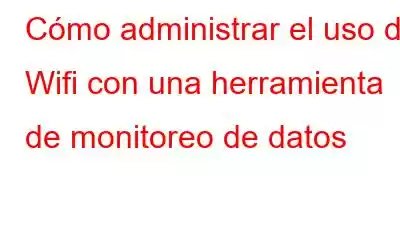 Cómo administrar el uso de Wifi con una herramienta de monitoreo de datos