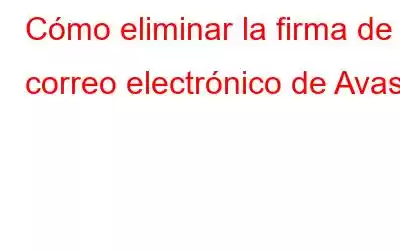 Cómo eliminar la firma de correo electrónico de Avast