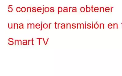 5 consejos para obtener una mejor transmisión en tu Smart TV