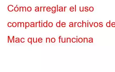 Cómo arreglar el uso compartido de archivos de Mac que no funciona