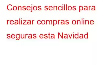 Consejos sencillos para realizar compras online seguras esta Navidad