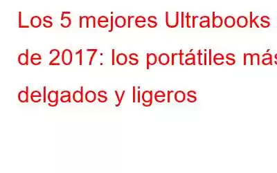 Los 5 mejores Ultrabooks de 2017: los portátiles más delgados y ligeros