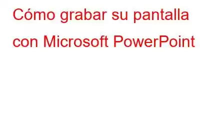 Cómo grabar su pantalla con Microsoft PowerPoint