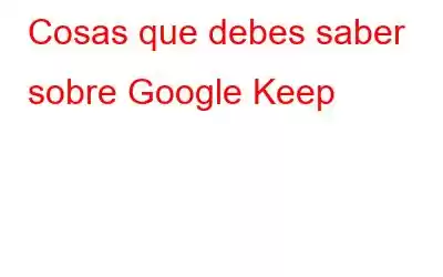 Cosas que debes saber sobre Google Keep