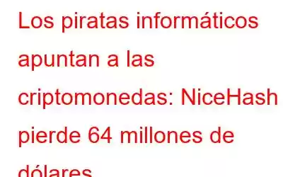 Los piratas informáticos apuntan a las criptomonedas: NiceHash pierde 64 millones de dólares