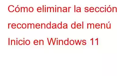 Cómo eliminar la sección recomendada del menú Inicio en Windows 11